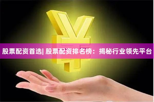 股票配资首选| 股票配资排名榜：揭秘行业领先平台