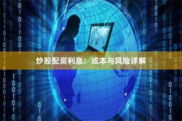 炒股配资利息：成本与风险详解