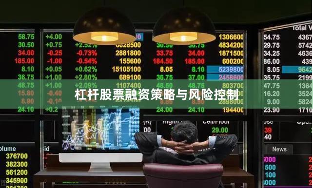 杠杆股票融资策略与风险控制