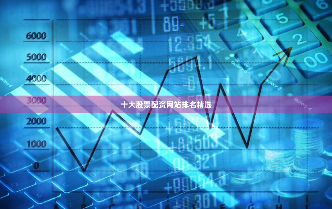 十大股票配资网站排名精选